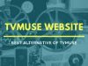 Is TVMuse Working? 100% Working TVMuse Alternatives And Mirror Sites In 2022